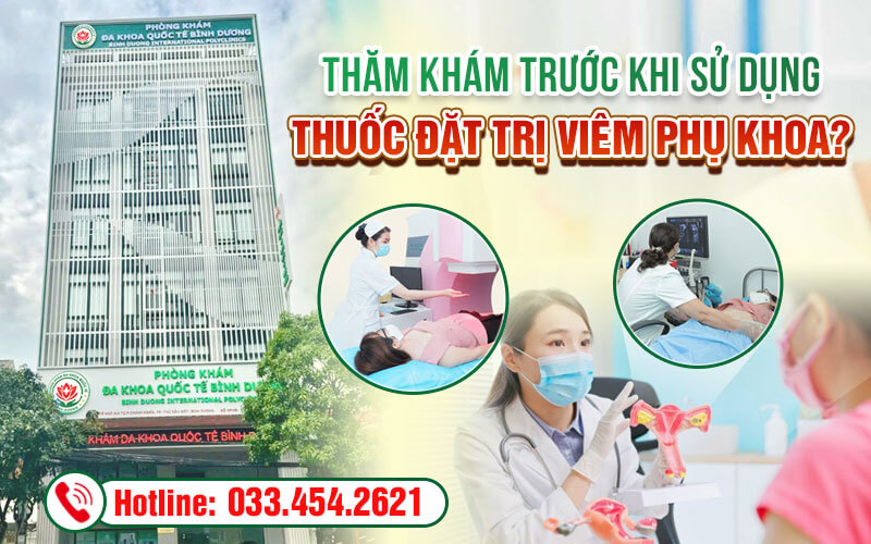 Chủ động thăm khám trước khi sử dụng thuốc đặt trị viêm phụ khoa
